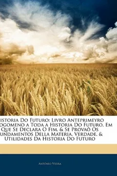 Livro Historia Do Futuro: Livro Anteprimeyro Prologomeno a Toda a Historia Do Futuro, Em Que Se Declara O Fim, & Se Provao OS Fundamentos Della - Resumo, Resenha, PDF, etc.