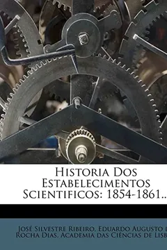 Livro Historia DOS Estabelecimentos Scientificos: 1854-1861... - Resumo, Resenha, PDF, etc.