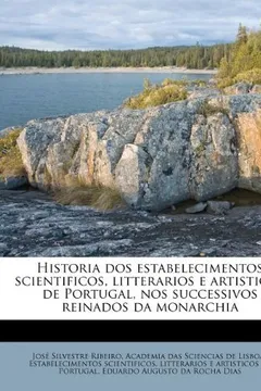 Livro Historia DOS Estabelecimentos Scientificos, Litterarios E Artisticos de Portugal, Nos Successivos Reinados Da Monarchia - Resumo, Resenha, PDF, etc.