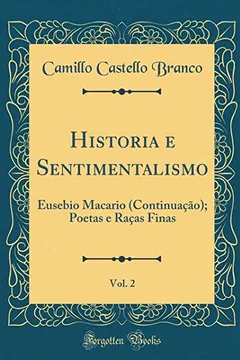 Livro Historia e Sentimentalismo, Vol. 2: Eusebio Macario (Continuação); Poetas e Raças Finas (Classic Reprint) - Resumo, Resenha, PDF, etc.