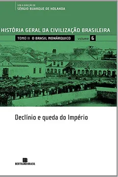 Livro História Geral da Civilização Brasileira. O Brasil Monárquico. Declínio e Queda do Império - Volume 6 - Resumo, Resenha, PDF, etc.