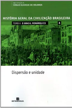 Livro História Geral da Civilização Brasileira. O Brasil Monárquico. Dispersão e Unidade - Volume 4 - Resumo, Resenha, PDF, etc.