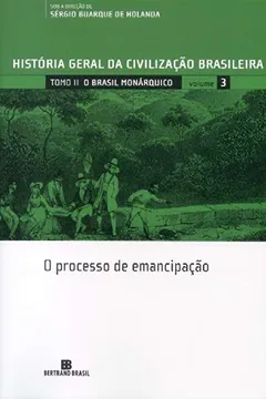 Livro História Geral Da Civilização Brasileira. O Brasil Monárquico. O Processo De Emancipação - Volume 3 - Resumo, Resenha, PDF, etc.