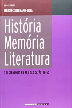 Livro História, Memória, Literatura. O Testemunho Na Era Das Catástrofes - Resumo, Resenha, PDF, etc.
