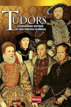 Capa do livro História Viva. Tudors. A Verdadeira História de Uma Dinastia Gloriosa
