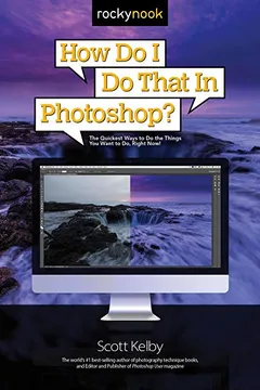 Livro How Do I Do That in Photoshop?: The Quickest Ways to Do the Things You Want to Do, Right Now! - Resumo, Resenha, PDF, etc.