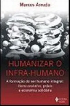 Capa do livro Humanizar O Infra-Humano. A Formação Do Ser Humano Integral