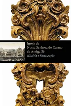 Livro Igreja de Nossa Senhora do Carmo da Antiga Sé. História e Restauração - Resumo, Resenha, PDF, etc.
