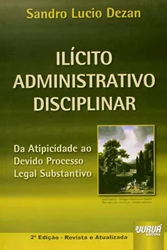 Livro Ilícito Administrativo Disciplinar. Da Atipicidade ao Devido Processo Legal Substantivo - Resumo, Resenha, PDF, etc.