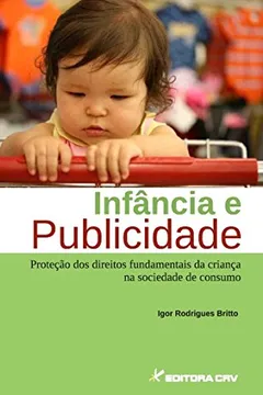 Livro Infância e Publicidade. Proteção dos Direitos Fundamentais da Criança na Sociedade de Consumo - Resumo, Resenha, PDF, etc.