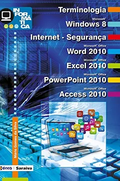 Livro Informática. Terminologia. Windows 8. Internet - Segurança. Word 2010. Excel 2010. PowerPoint 2010. Access 2010 - Resumo, Resenha, PDF, etc.