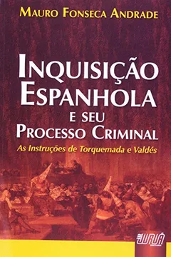 Livro Inquisição Espanhola e Seu Processo Criminal. As Instruções de Torquemada e Valdés - Resumo, Resenha, PDF, etc.