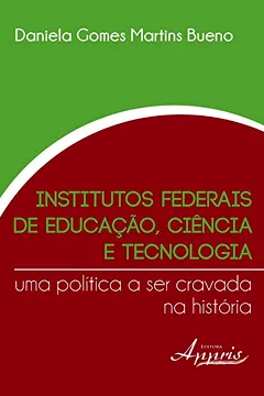 Livro Institutos Federais de Educação, Ciência e Tecnologia. Uma Política a Ser Cravada na História - Resumo, Resenha, PDF, etc.