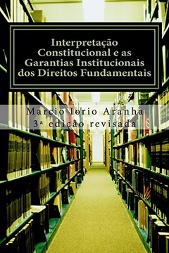 Livro Interpretacao Constitucional E as Garantias Institucionais DOS Direitos Fundamentais - Resumo, Resenha, PDF, etc.