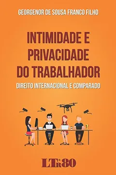 Livro Intimidade e Privacidade do Trabalhador. Direito Internacional e Comparado - Resumo, Resenha, PDF, etc.