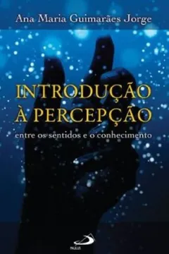 Livro Introdução À Percepçao Entre Os Sentidos E O Conhecimento - Resumo, Resenha, PDF, etc.