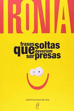 Livro Ironia - Frases Soltas Que Deveriam Ser Presas - Resumo, Resenha, PDF, etc.
