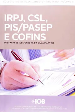 Livro IRPJ, Csl, Pis/pasep E Cofins - Volume 3. Coleção Iob De Planejamento Tributário - Resumo, Resenha, PDF, etc.