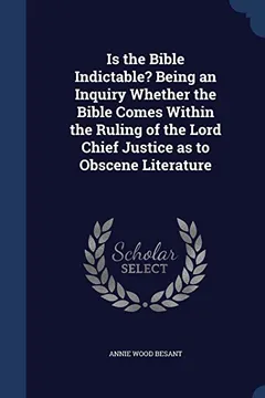 Livro Is the Bible Indictable? Being an Inquiry Whether the Bible Comes Within the Ruling of the Lord Chief Justice as to Obscene Literature - Resumo, Resenha, PDF, etc.