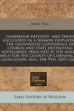 Livro Ishbibenob Defeated, and David Succoured in a Sermon Displaying the Groundless Confidence of Church and State Destroying Adversaries: Preached at the - Resumo, Resenha, PDF, etc.