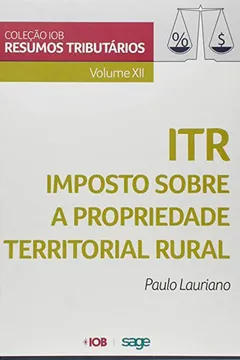 Livro ITR. Imposto Sobre Propriedade Territorial Rural - Volume XII. Coleção IOB de Resumos Tributários - Resumo, Resenha, PDF, etc.