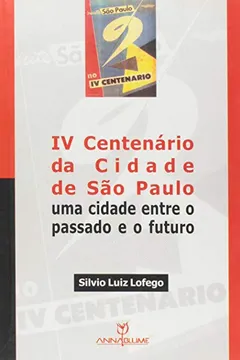 Livro IV Centenário da Cidade de São Paulo. Uma Cidade Entre o Passado e o Futuro - Resumo, Resenha, PDF, etc.