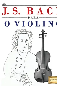 Livro J. S. Bach Para O Violino: 10 Pecas Faciles Para O Violino Livro Para Principiantes - Resumo, Resenha, PDF, etc.