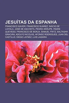 Livro Jesuítas da Espanha: Francisco Xavier, Francisco Suárez, Inácio de Loyola, José de Anchieta, Pedro Arrupe, Padre Quevedo, Francisco de Borja - Resumo, Resenha, PDF, etc.