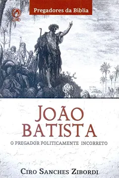 Livro Joao Batista. O Pregador Politicamente Incorreto - Resumo, Resenha, PDF, etc.