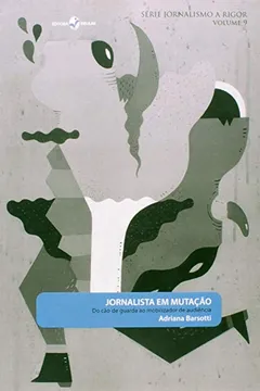 Livro Jornalista em Mutação. Do Cão de Guarda ao Mobilizador de Audiência - Volume 9 - Série Jornalismo a Rigor - Resumo, Resenha, PDF, etc.