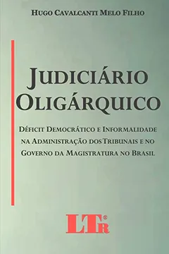 Livro Judiciário Oligárquico. Déficit Democrático e Informalidade na Administração dos Tribunais e no Governo da Magistratura no Brasil - Resumo, Resenha, PDF, etc.