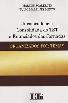 Livro Jurisprudência Consolidada do TST e Enunciados das Jornadas. Organizados por Temas e Subtemas - Resumo, Resenha, PDF, etc.