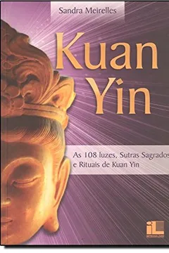 Livro Kuan Yin. As 108 Luzes, Sutras Sagrados e Rituais de Kuan Yin - Resumo, Resenha, PDF, etc.