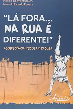 Livro Lá Fora... Na Rua É Diferente! Adolescência, Escola e Recusa - Resumo, Resenha, PDF, etc.