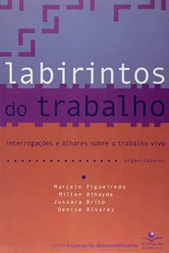 Livro Labirintos do Trabalho Interrogações e Olhares Sobre o Trabalho Vivo - Resumo, Resenha, PDF, etc.