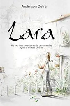 Livro Lara. As Incríveis Aventuras de Uma Menina Igual a Muitas Outras - Resumo, Resenha, PDF, etc.