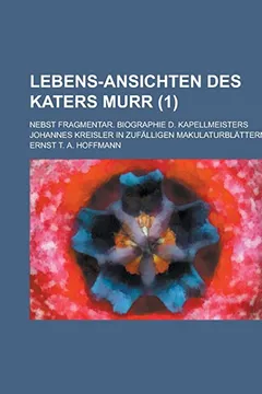 Livro Lebens-Ansichten Des Katers Murr; Nebst Fragmentar. Biographie D. Kapellmeisters Johannes Kreisler in Zufalligen Makulaturblattern Volume 1 - Resumo, Resenha, PDF, etc.