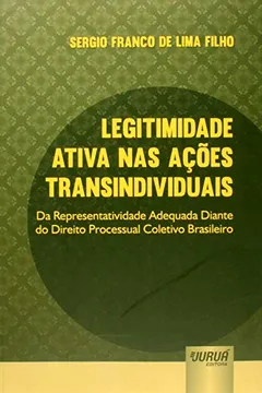 Livro Legitimidade Ativa nas Ações Transindividuais. Da Representatividade Adequada Diante do Direito Processual Coletivo Brasileiro - Resumo, Resenha, PDF, etc.