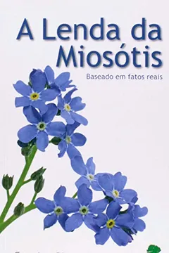 Livro Lenda Da Miosotis  A - Baseado Em Fatos Reais - Resumo, Resenha, PDF, etc.