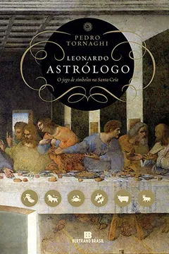 Livro Leonardo Astrólogo. O Jogo de Símbolos na Santa Ceia - Resumo, Resenha, PDF, etc.