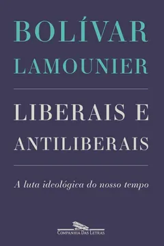 Livro Liberais e Antiliberais. A Luta Ideológica do Nosso Tempo - Resumo, Resenha, PDF, etc.