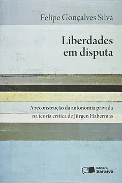 Capa do livro Liberdades em Disputa. A Reconstrução da Autonomia Privada na Teoria Crítica de Jurgen Habermas