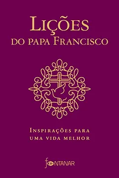 Livro Lições do Papa Francisco: Inspirações para uma vida melhor - Resumo, Resenha, PDF, etc.