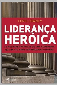 Livro Liderança Heroica. As Melhores Práticas de Liderança de Uma Companhia com Mais de 450 Anos - Resumo, Resenha, PDF, etc.
