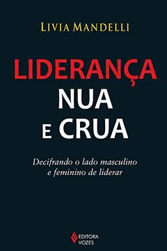 Livro Liderança Nua e Crua. Decifrando o Lado Masculino e Feminino de Liderar - Resumo, Resenha, PDF, etc.