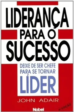 Livro Liderança Para O Sucesso. Deixe De Ser Chefe Para Se Tornar Lider - Resumo, Resenha, PDF, etc.
