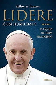 Livro Lidere com Humildade. 12 Lições do Papa Francisco - Resumo, Resenha, PDF, etc.