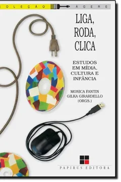 Livro Liga, Roda, Clica. Estudos Em Mídia, Cultura E Infância - Resumo, Resenha, PDF, etc.