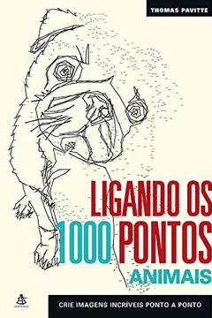 Livro Ligando os 1000 Pontos. Animais. Crie Imagens Incríveis Ponto a Ponto - Resumo, Resenha, PDF, etc.