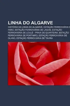 Livro Linha Do Algarve: Historia Da Linha Do Algarve, Estacao Ferroviaria de Faro, Estacao Ferroviaria de Lagos - Resumo, Resenha, PDF, etc.